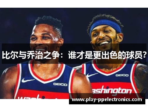 比尔与乔治之争：谁才是更出色的球员？