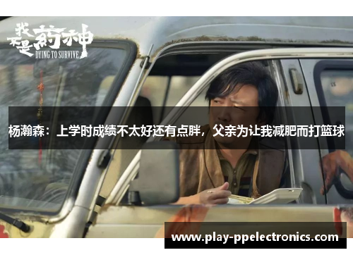 杨瀚森：上学时成绩不太好还有点胖，父亲为让我减肥而打篮球